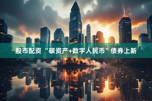 股市配资 “碳资产+数字人民币”债券上新
