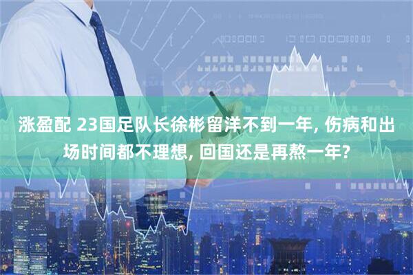 涨盈配 23国足队长徐彬留洋不到一年, 伤病和出场时间都不理想, 回国还是再熬一年?